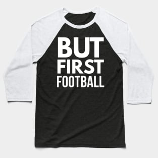 But First Football (wht) Baseball T-Shirt